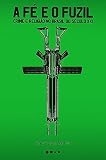 A fe e o fuzil. Crime e religiao no Brasil do secular XXI (Em Portugues do Brasil)