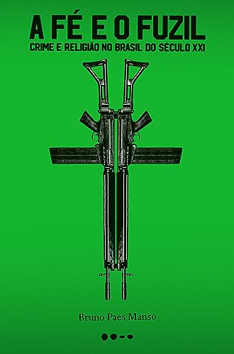 A fe e o fuzil. Crime e religiao no Brasil do secular XXI (Em Portugues do Brasil)