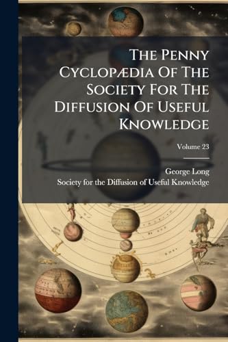 The Penny Cyclopædia Of The Society For The Diffusion Of Useful Knowledge: V. 1-27; Volume 23