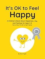 It’s OK to Feel Happy: A Children’s Book About Happiness, Joy, and Feelings for Ages 3–8 Part of the “It’s OK to Feel” Series B0G34FL2WL Book Cover