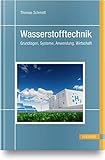 Wasserstofftechnik: Grundlagen, Systeme, Anwendung, Wirtschaft
