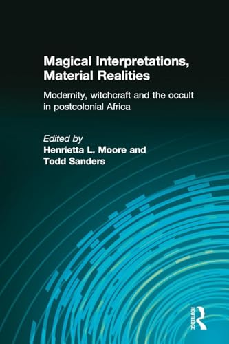 Magical Interpretations, Material Realities: Modernity, Witchcraft and the Occult in Postcolonial Africa