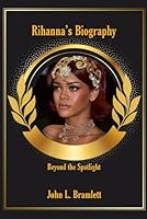Rihanna’s Biography: Beyond the Spotlight B0F5NWQ5L4 Book Cover