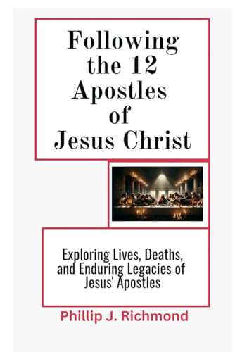 Following the 12 Apostles of Jesus Christ: Exploring the Lives,