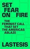 Set Fear on Fire: The Feminist Call That Set the Americas Ablaze