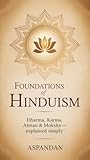 Foundations of Hinduism: Dharma, Karma, Atman & Moksha — Explained Simply (Ancient Wisdom Made Simple (Series) Book 1)