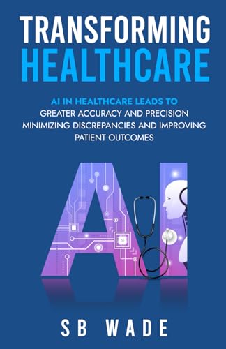"Transforming Healthcare: Harnessing the Power of Artificial Intelligence for Enhanced Patient Care": AI leads to accuracy and precision, minimizing discrepancies and improving patient outcomes
