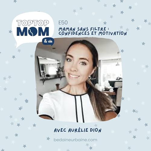 50/ Maman sans filtre : confidences et motivation avec Aur&eacute;lie Dion