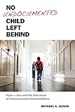 No Undocumented Child Left Behind: Plyler v. Doe and the Education of Undocumented Schoolchildren (Citizenship and Migration in the Americas, 3)