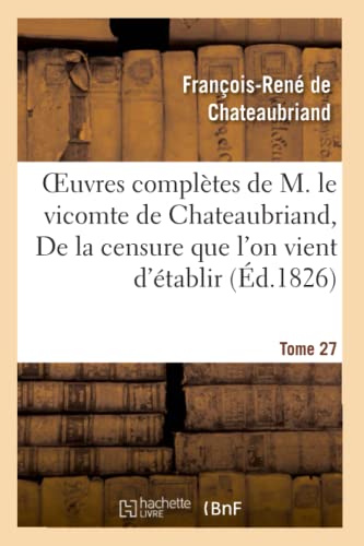 Oeuvres Complètes de M. Le Vicomte de Chateaubriand. T 27 de la Censure Que l'On Vient d'Établir (Litterature) (French Edition)