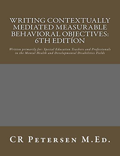 Writing Contextually Mediated Measurable Behavioral Objectives: Written primarily for: Special Education Teachers and Professionals in the Mental Health and Developmental Disabilities Fields