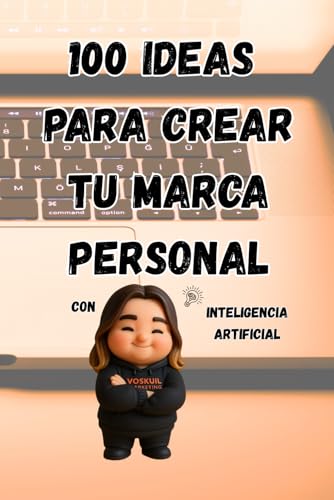 100 Ideas para Crear tu Marca Personal con Inteligencia Artificial: Domina las novedades y el futuro del branding: estrategias, herramientas y ... Creatividad e IA con Voskuil Marketing)