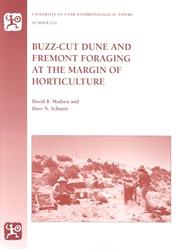 Buzz-Cut Dune And Fremont Foraging at the Margin of Horticulture: Volume 124 (University of Utah Anthropological Paper)