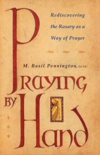 Praying by Hand: Rediscovering the Rosary As a Way of Prayer