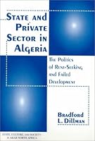 State and Private Sector in Algeria: The Politics of Rent-Seeking and Failed Development (Westview Series on State, Culture, & Society in Arab North Africa) 0813337577 Book Cover