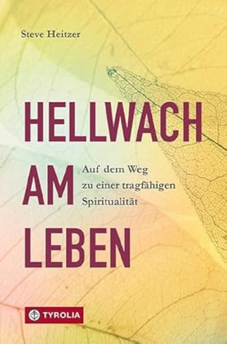 Hellwach am Leben: Auf dem Weg zu einer tragfähigen Spiritualität. Achtsamkeitspraxis für den Alltag