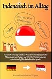 Indonesisch im Alltag: Indonesisch lernen auf natürliche Weise. Lerne mit Hilfe zahlreicher Alltagssituationen, Dialogen und einer Wort für ... so geht sprachenlernen heute :), Band 1)