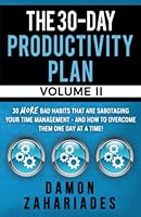 The 30-Day Productivity Plan - VOLUME II: 30 MORE Bad Habits That Are Sabotaging Your Time Management - And How To Overcome Them One Day At A Time! (The 30-Day Productivity Guide Series Book 2) 1790302161 Book Cover