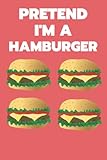  Pretend I\'m Hamburger: notebooks for kids Hamburger - Novelty Gift Hamburger lovers Blank lined Travel Journal To Write In Ideas