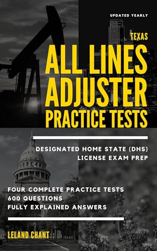 Texas All Lines Adjuster Practice Tests: Updated Yearly Four Complete Practice Tests 600 Questions Fully Explained Answers