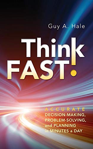 Think Fast!: Accurate Decision-Making, Problem-Solving, and Planning in Minutes a Day