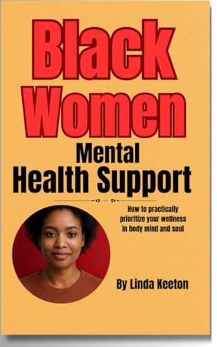 Black Women Mental Health Support: How to practically prioritize your wellness in body, mind, and soul