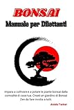 bonsai manuale per dilettanti: impara a coltivare e a potare le piante bonsai dalla comodità di casa tua. creati un giardino di bonsai zen da fare invidia a tutti.