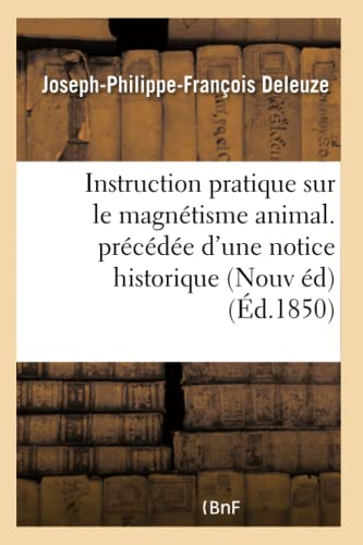 Instruction pratique sur le magnétisme animal. précédée d'une notice historique sur la vie: et les travaux de l'auteur, et suivie d'une Lettre écrite ... édition 1830 (Sciences) (French Edition)