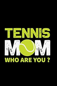 Tennis Mom Who Are You ? NoteBook / Book Gift : Tennis Notebook for Kids, Boys, Girls, Men and Women: Cute Tennis Gifts Ideas for Tennis Lovers