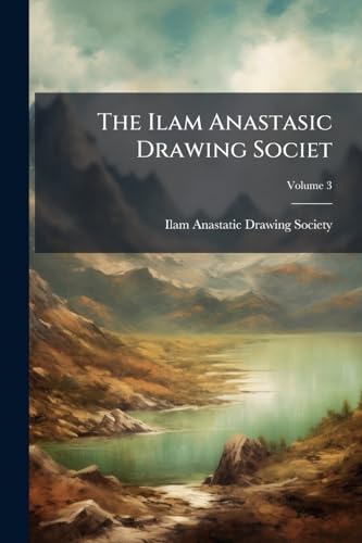 The Ilam Anastasic Drawing Societ; Volume 3