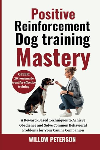 Positive Reinforcement Dog Training Mastery: A Reward-Based Techniques to Achieve Obedience and Solve Common Behavioral Problems for Your Canine Companion (The Dog Trainer’s Handbook)