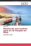 partes de una turbina hidraulica pelton  Diseño de una turbina para el río Vaupés en Mitú: Colombia. 2016