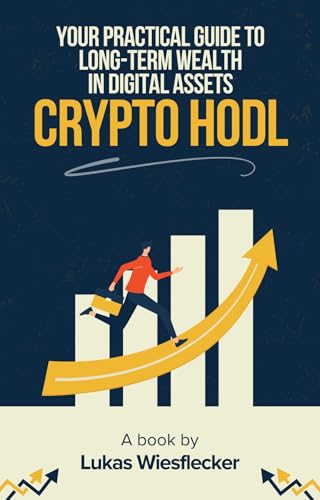 Crypto HODL: A Practical Guide to Long-Term Wealth in Bitcoin and Digital Assets: Master the Psychology, Strategies, and Risk Management Behind Smart HODLing