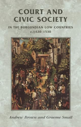 Court and civic society in the Burgundian Low Countries c.1420–1530 (Manchester Medieval Sources)
