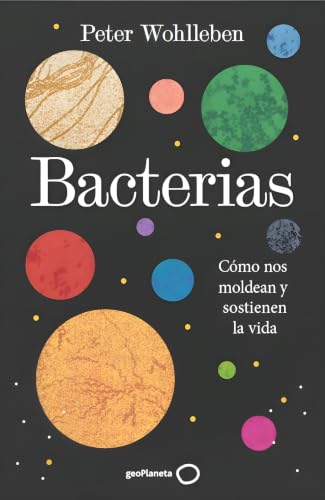 Bacterias: Cómo nos moldean y sostienen la vida (geoPlaneta Ciencia) (Spanish Edition)