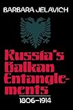 Russia's Balkan Entanglements, 1806-1914