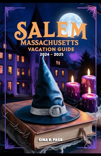 SALEM, MASSACHUSETTS VACATION GUIDE 2024-2025: Through the Veil of Time: Haunted Histories and Supernatural Sights Await.
