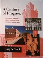 A century of progress: The textile program, North Carolina State Univeristy, 1899-1999 0970786506 Book Cover