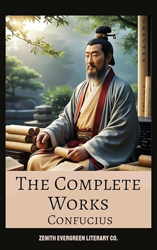 The Complete Works of Confucius: The Analects, Doctrine of the Mean, The Great Learning, and More