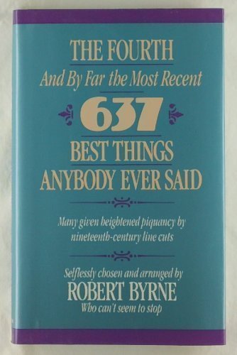 Buy The Fourth -- And by Far the Most Recent -- 637 Best Things Anybody Ever Said: Many Given Heightened Flavor by Nineteenth-Century Line Cuts — BookShops.in