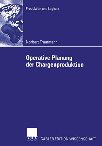 Operative Planung der Chargenproduktion: Ein Hierarchischer Ansatz zur Belegungsplanung Chargenweise Produzierender Mehrzweckanlagen der Prozessindustrie (Produktion und Logistik)