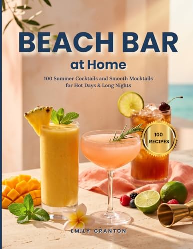 Beach Bar at Home: 100 Summer Cocktails and Smooth Mocktails for Hot Days & Long Nights (The Everyday Kitchen Collection)