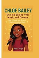 CHLOE BAILEY: Shining Bright with Music and Dreams - How a Young Star Turned Her Passion into Magic. B0F66613ZY Book Cover