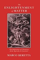 The Enlightenment of Matter: The Definition of Chemistry from Agricola to Lavoisier (Uppsala Studies in History of Science, 15) 0881351520 Book Cover