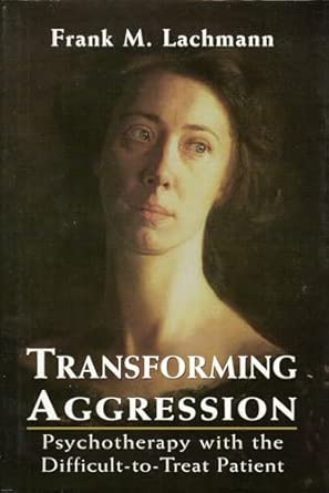 Transforming Aggression: Psychotherapy with the Difficult-to-Treat Patient book cover