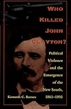 Who Killed John Clayton?: Political Violence and the Emergence of the New South, 1861-1893