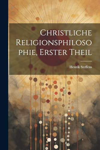 Christliche Religionsphilosophie, Erster Theil (German Edition)