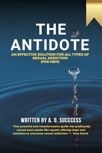 The Antidote : An Effective Solution For All Types of Sexual Addiction (for men)
