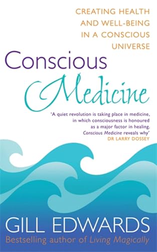 Conscious Medicine: Creating Health And Well-Being In A Conscious Universe