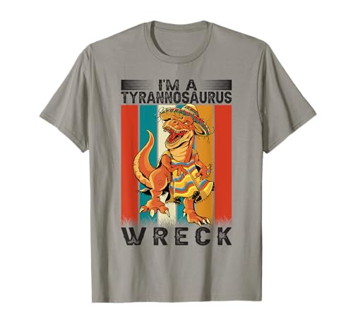 I'm A Tyrannosaurus Wreck - Funny Mexican Dinosaur Camiseta